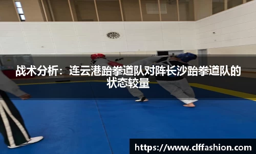 战术分析：连云港跆拳道队对阵长沙跆拳道队的状态较量